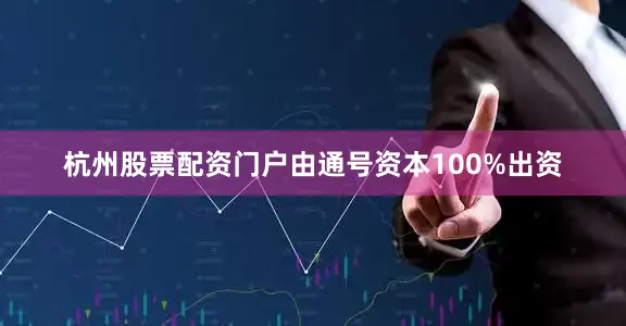 杭州股票配资门户由通号资本100%出资