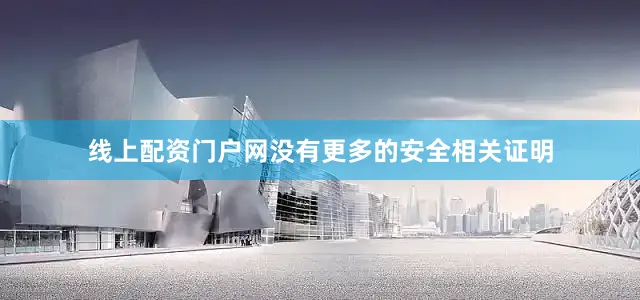 线上配资门户网没有更多的安全相关证明