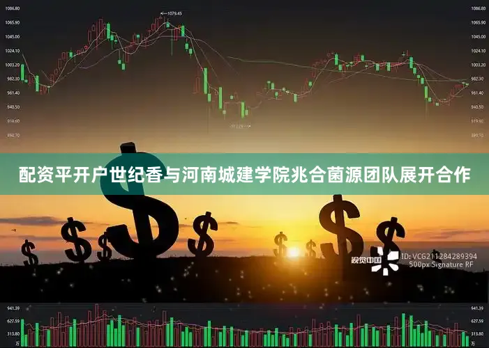 配资平开户世纪香与河南城建学院兆合菌源团队展开合作