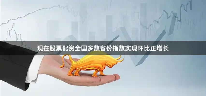 现在股票配资全国多数省份指数实现环比正增长