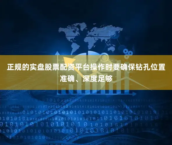 正规的实盘股票配资平台操作时要确保钻孔位置准确、深度足够