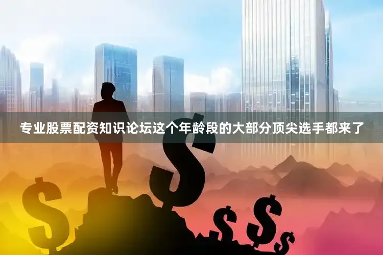 专业股票配资知识论坛这个年龄段的大部分顶尖选手都来了
