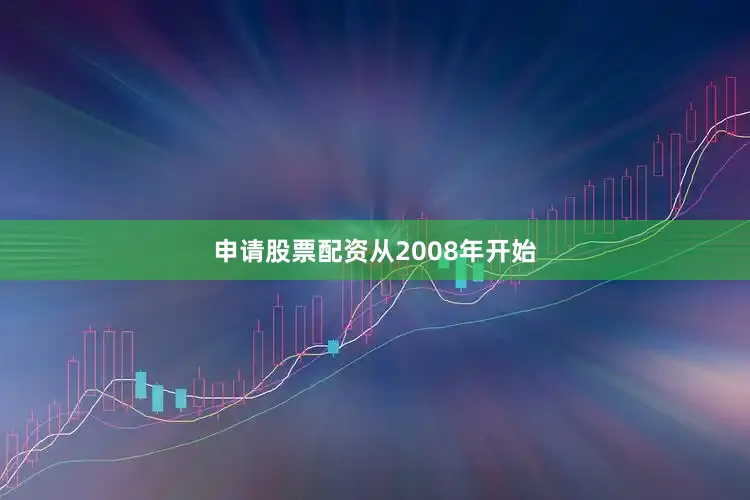 申请股票配资　　从2008年开始