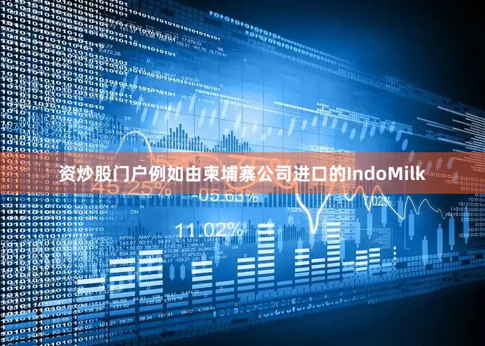 资炒股门户例如由柬埔寨公司进口的IndoMilk
